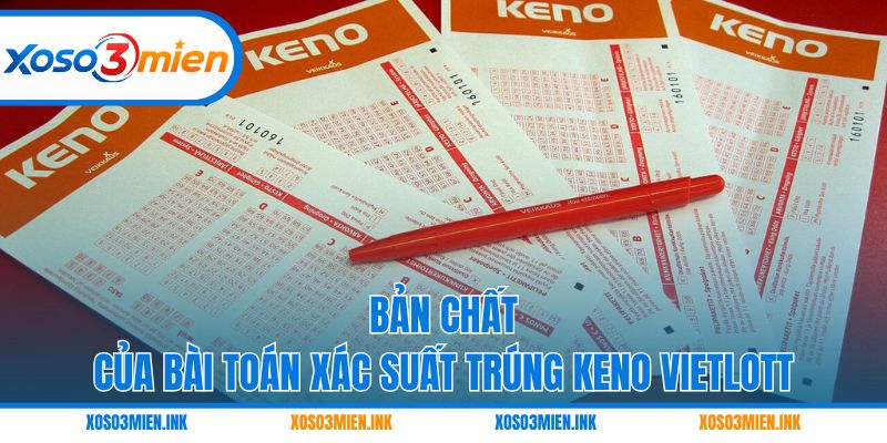 Bản chất của bài toán xác suất trúng Keno Vietlott