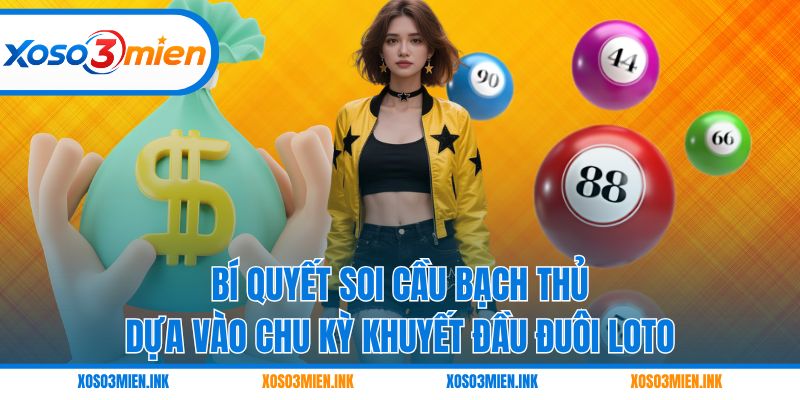 Bí quyết soi cầu bạch thủ dựa vào chu kỳ khuyết đầu đuôi loto