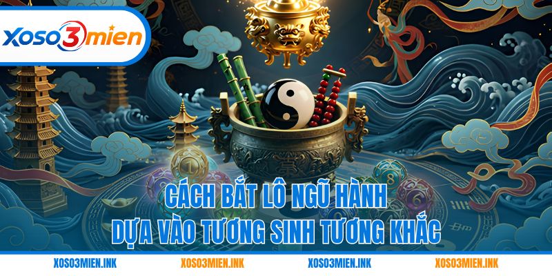 Cách bắt lô ngũ hành dựa vào tương sinh tương khắc