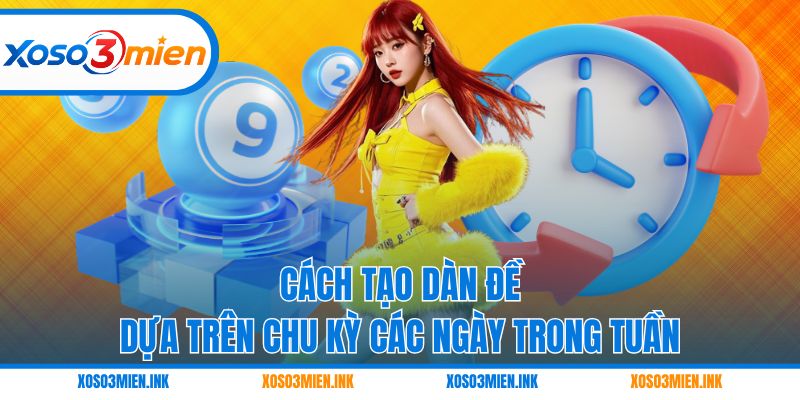 Cách tạo dàn đề dựa trên chu kỳ các ngày trong tuần