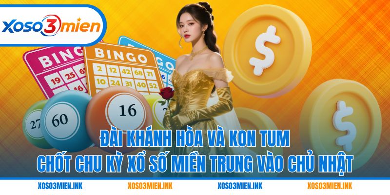 Đài Khánh Hòa và Kon Tum chốt chu kỳ xổ số miền Trung vào chủ nhật