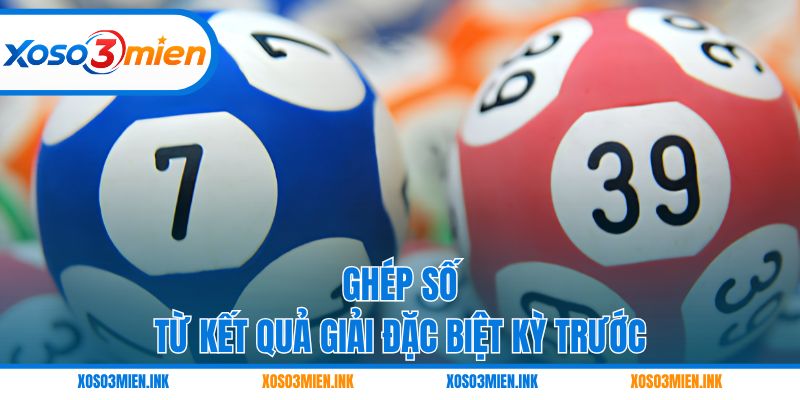Ghép số từ kết quả giải Đặc biệt kỳ trước