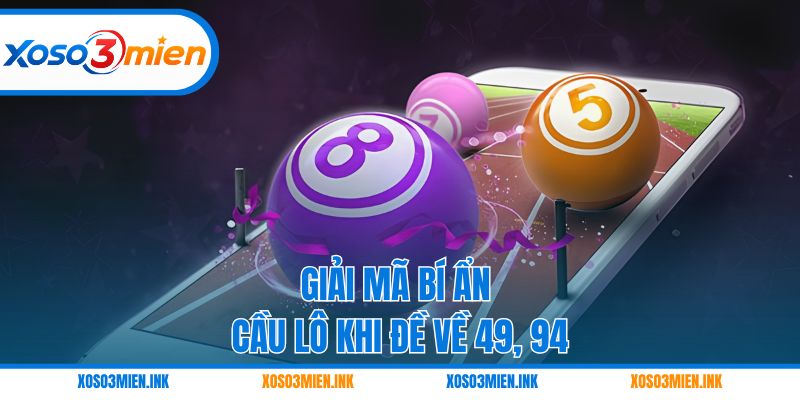 Giải mã bí ẩn cầu lô khi đề về 49, 94