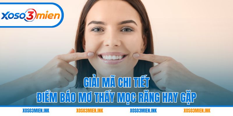 Giải mã chi tiết điềm báo mơ thấy mọc răng hay gặp