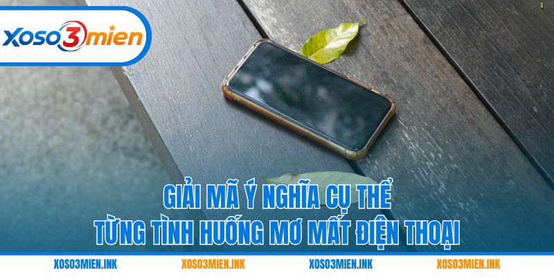 Giải mã ý nghĩa cụ thể từng tình huống mơ mất điện thoại