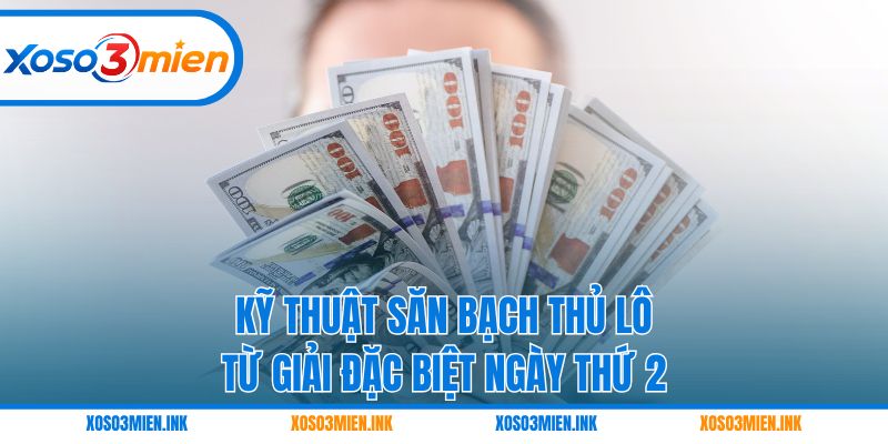 Kỹ thuật săn bạch thủ lô từ giải Đặc biệt ngày thứ 2