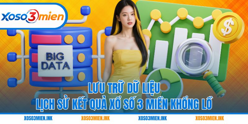 Lưu trữ dữ liệu lịch sử kết quả xổ số 3 miền khổng lồ