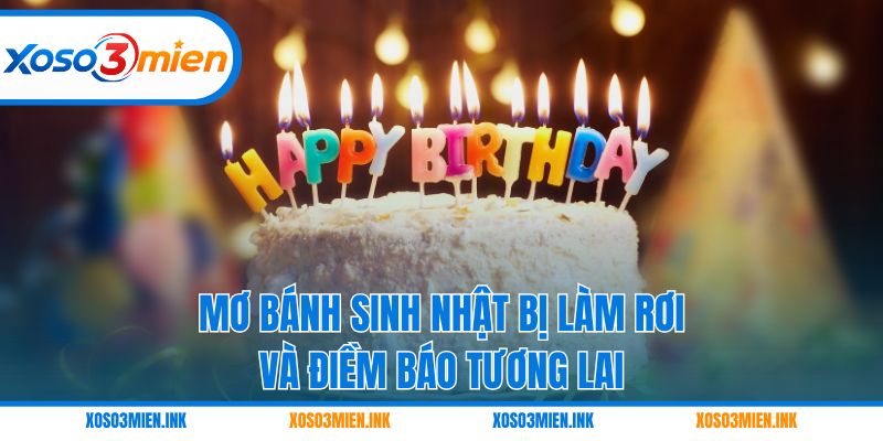 Mơ bánh sinh nhật bị làm rơi và điềm báo tương lai