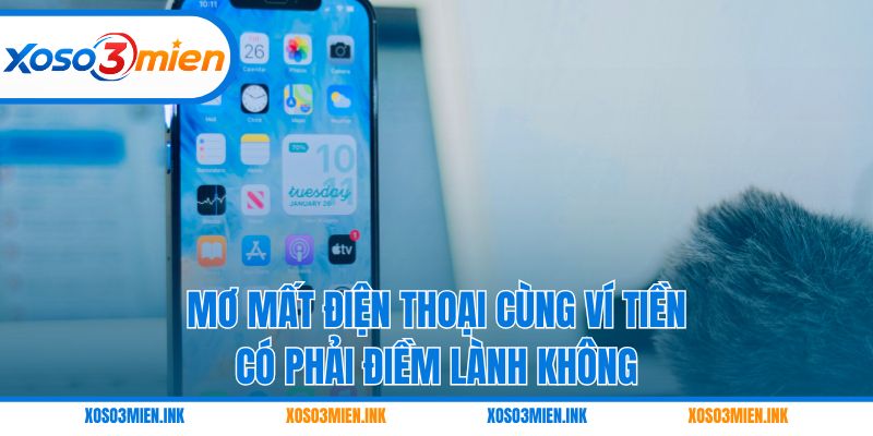 Mơ mất điện thoại cùng ví tiền có phải điềm lành không