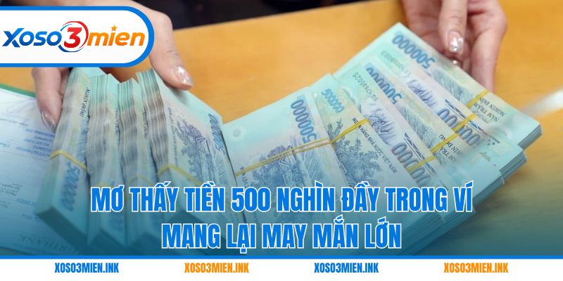 Mơ thấy tiền 500 nghìn đầy trong ví mang lại may mắn lớn