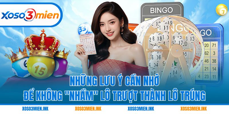 Những lưu ý cần nhớ để không "nhầm" lô trượt thành lô trúng