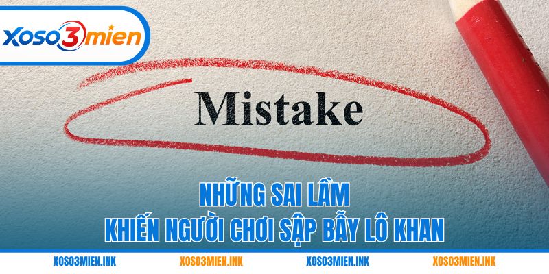 Những sai lầm khiến người chơi sập bẫy lô khan