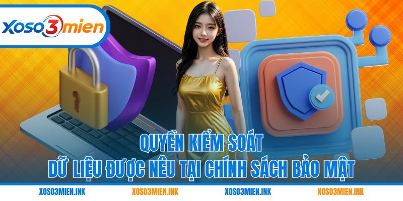 Quyền kiểm soát dữ liệu được nêu tại chính sách bảo mật