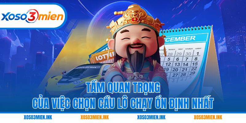 Tầm quan trọng của việc chọn cầu lô chạy ổn định nhất