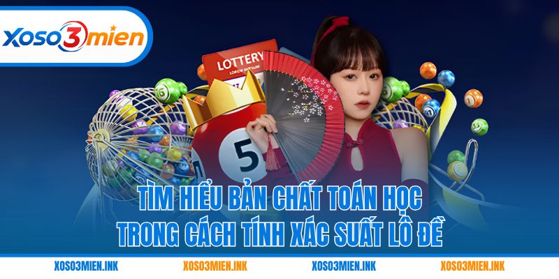 Tìm hiểu bản chất toán học trong cách tính xác suất lô đề