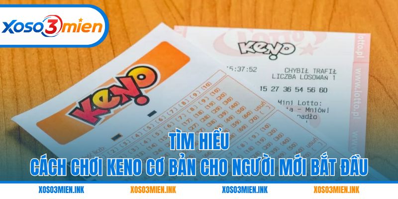 Tìm hiểu cách chơi Keno cơ bản cho người mới bắt đầu