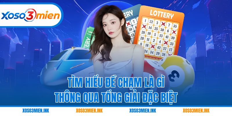 Tìm hiểu đề chạm là gì thông qua tổng giải Đặc biệt