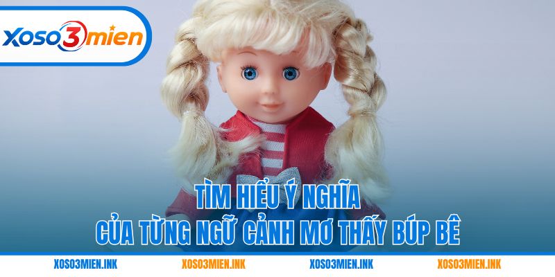 Tìm hiểu ý nghĩa của từng ngữ cảnh mơ thấy búp bê