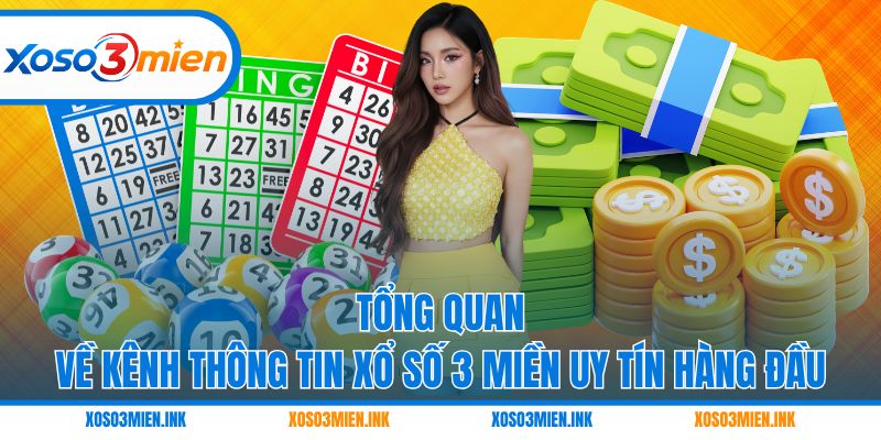 Tổng quan về kênh thông tin Xổ số 3 miền uy tín hàng đầu