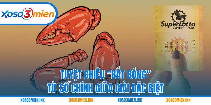 Tuyệt chiêu "bắt bóng" từ số chính giữa giải Đặc biệt