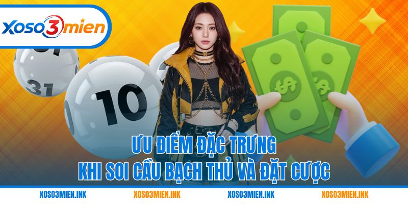 Ưu điểm đặc trưng khi soi cầu bạch thủ và đặt cược