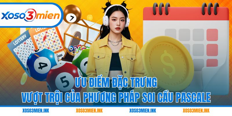 Ưu điểm đặc trưng vượt trội của phương pháp soi cầu Pascale