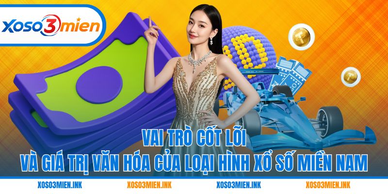 Vai trò cốt lõi và giá trị văn hóa của loại hình xổ số miền Nam